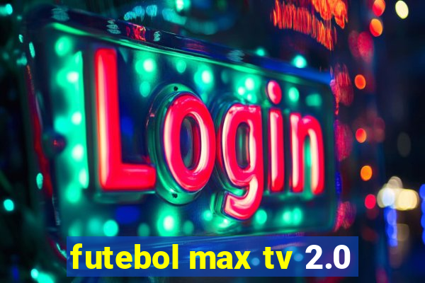 futebol max tv 2.0